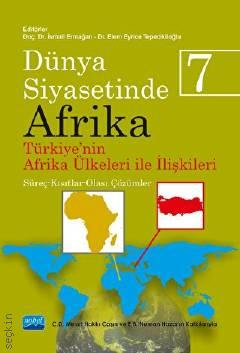 Dünya Siyasetinde Afrika – 7 Türkiye'nin Afrika Ülkeleri ile İlişkileri Süreç–Kısıtlar–Olası Çözümler Doç. Dr. İsmail Ermağan, Dr. Elem Eyrice Tepeciklioğlu  - Kitap