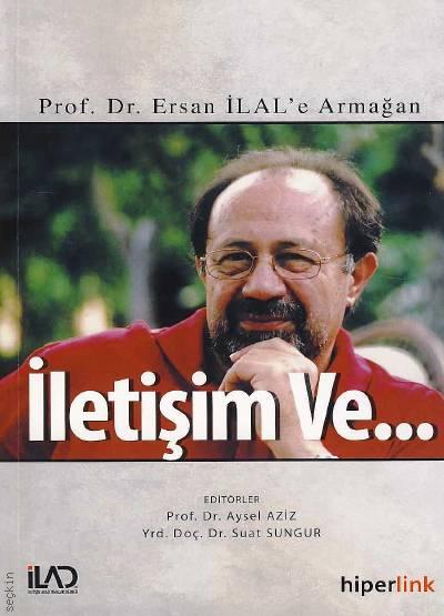 Prof. Dr. Ersan İlal'e Armağan İletişim Ve... Prof. Dr. Aysel Aziz, Yrd. Doç. Dr. Suat Sungur  - Kitap