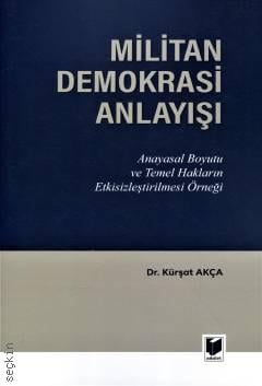 Militan Demokrasi Anlayışı Anayasal Boyutu ve Temel Hakların Etkisizleştirilmesi Örneği Dr. Kürşat Akça  - Kitap