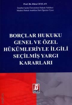 Borçlar Hukuku Genel ve Özel Hükümleriyle İlgili Seçilmiş Yargı Kararları Prof. Dr. Ebru Ceylan  - Kitap