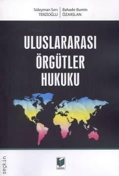 Uluslararası Örgütler Hukuku Doç. Dr. Süleyman Sırrı Terzioğlu, Dr. Bahadır Bumin Özarslan  - Kitap