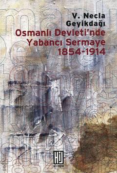Osmanlı Devleti'nde Yabancı Sermaye 1854–1914 V. Necla Geyikdağı  - Kitap