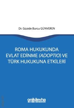 Roma Hukukunda Evlat Edinme (Adoptio) ve Türk Hukukuna Etkileri Dr. Güzide Burcu Günveren  - Kitap