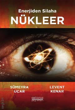 Enerjiden Silaha Nükleer Sümeyra Uçar, Levent Kenar  - Kitap