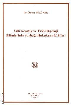 Adlî Genetik ve Tıbbî Biyoloji Bilimlerinin Soybağı Hukukuna Etkileri Dr. Özlem Tüzüner  - Kitap