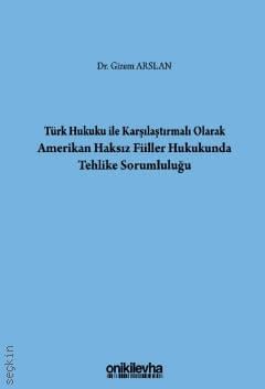 Türk Hukuku İle Karşılaştırmalı Olarak Amerikan Haksız Fiiller Hukukunda Tehlike Sorumluluğu Dr. Gizem Arslan  - Kitap