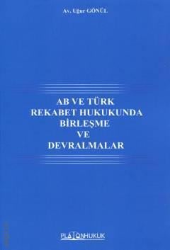 AB ve Türk Rekabet Hukukunda Birleşme ve Devralmalar Uğur Gönül  - Kitap