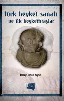 Türk Heykel Sanatı ve İlk Heykeltıraşlar Derya Uzun Aydın  - Kitap