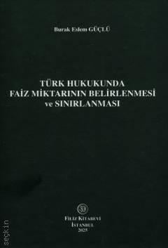 Türk Hukukunda Faiz Miktarının Belirlenmesi ve Sınırlanması Burak Eslem Güçlü