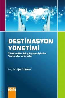 Destinasyon Yönetimi Yönetimbilim Bakış Açısıyla İşlevler, Yaklaşımlar ve Araçlar Doç. Dr. Oğuz Türkay  - Kitap