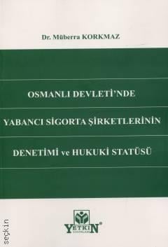 Osmanlı Devleti'nde Yabancı Sigorta Şirketlerinin Denetimi ve Hukuki Statüsü Dr. Müberra Korkmaz  - Kitap