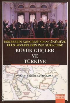 1878 Berlin Kongresi’nden Günümüze Ulus Devletlerin İnşa Sürecinde Büyük Güçler ve Türkiye Prof. Dr. Bayram Bayraktar  - Kitap