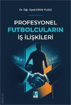 Profesyonel Futbolcuların İş İlişkileri Dr. Öğr. Üyesi Eren Yıldız  - Kitap