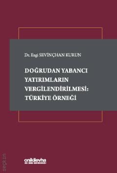 Doğrudan Yabancı Yatırımların Vergilendirilmesi: Türkiye Örneği Dr. Ezgi Sevinçhan Kurun  - Kitap