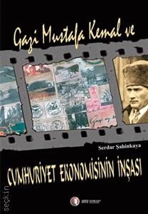 Gazi Mustafa Kemal ve Cumhuriyet Ekonomisinin İnşası Serdar Şahinkaya  - Kitap