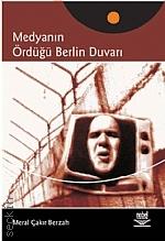 Medyanın Ördüğü Berlin Duvarı Meral Çakır Berzah  - Kitap