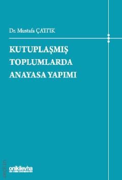Kutuplaşmış Toplumlarda Anayasa Yapımı Dr. Mustafa Çattık  - Kitap