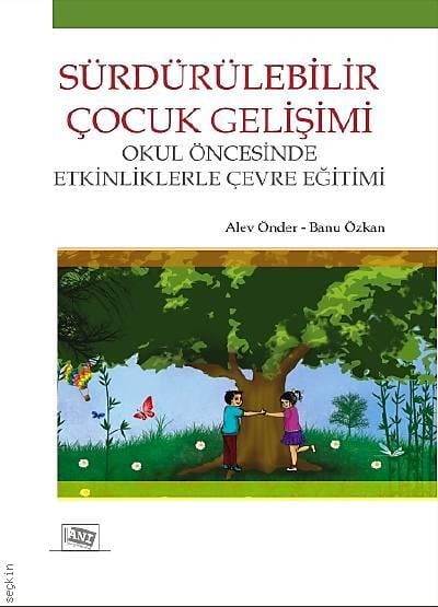 Sürdürülebilir Çocuk Gelişimi Okul Öncesinde Etkinliklerle Çevre Eğitimi Alev Önder, Banu Özkan  - Kitap