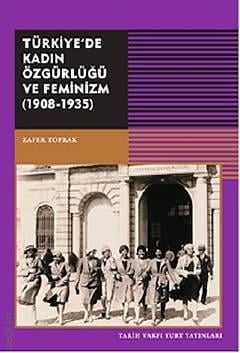 Türkiye'de Kadın Özgürlüğü ve Feminizm (1908 – 1935) Zafer Toprak  - Kitap