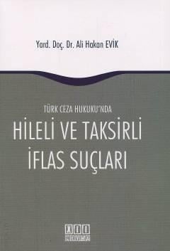 Türk Ceza Hukuku’nda  Hileli ve Taksirli İflas Suçları Yrd. Doç. Dr. Ali Hakan Evik  - Kitap