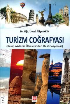 Turizm Coğrafyası Rakip Akdeniz Ülkelerinden Destinasyonlar) Dr. Öğr. Üyesi Aliye Akın  - Kitap
