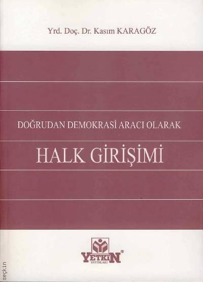 Doğrudan Demokrasi Aracı Olarak Halk Girişimi Yrd. Doç. Dr. Kasım Karagöz  - Kitap