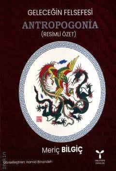 Geleceğin Felsefesi Antropogonia (Resimli Özet) Meriç Bilgiç  - Kitap