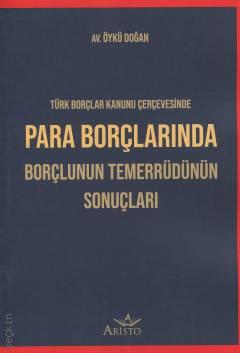 Türk Borçlar Kanunu Çerçevesinde Para Borçlarında Borçlunun Temerrüdünün Sonuçları Öykü Doğan  - Kitap