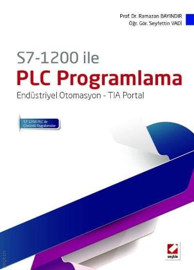 S7 – 1200 ile PLC Programlama Endüstriyel Otomasyon – TIA Portal Prof. Dr. Ramazan Bayındır, Öğr. Gör. Seyfettin Vadi  - Kitap
