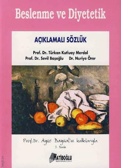 Beslenme ve Diyetetik – Açıklamalı Sözlük Türkan Kutluay Merdol, Sevil Başoğlu, Nuriye Örer  - Kitap
