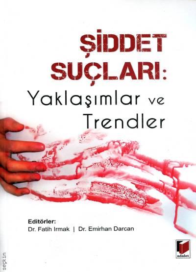 Şiddet Suçları: Yaklaşımlar ve Trendler Dr. Fatih Irmak, Dr. Emirhan Darcan  - Kitap