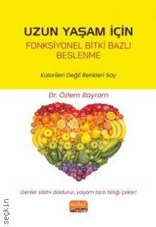 Uzun Yaşam İçin Fonksiyonel Bitki Bazlı Beslenme Kalorileri Değil Renkleri Say Dr. Özlem Bayram  - Kitap