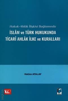İslâm ve Türk Hukukunda Ticarî Ahlâk İlke ve Kuralları Hatice Atalay