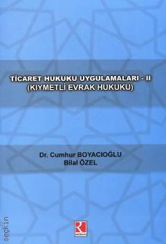 Ticaret Hukuku Uygulamaları – II (Kıymetli Evrak Hukuku) Dr. Cumhur Boyacıoğlu, Bilal Özel  - Kitap