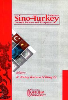 Sino–Turkey Relations : Concept Policies and Prospects R. Kutay Karaca, Wang Li  - Kitap