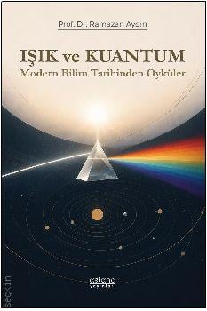 Işık ve Kuantum Modern Bilim Tarihinden Kesitler Prof. Dr. Ramazan Aydın  - Kitap