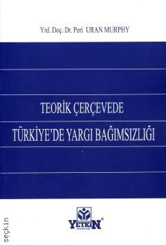 Teorik Çerçevede Türkiye'de Yargı Bağımsızlığı Yrd. Doç. Dr. Peri Uran Murphy  - Kitap