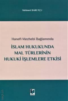 Hanefi Mezhebi Bağlamında İslam Hukukunda Mal Türlerinin Hukuki İşlemlere Etkisi Mehmet Barutçu  - Kitap