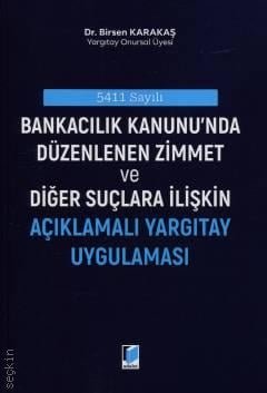 5411 Sayılı Bankacılık Kanunu'nda Düzenlenen Zimmet ve Diğer Suçlara İlişkin Açıklamalı Yargıtay Uygulaması Dr. Birsen Karakaş  - Kitap