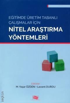Eğitimde Üretim Tabanlı Çalışmalar İçin Nitel Araştırma Yöntemleri M. Yaşar Özden, Levent Durdu  - Kitap