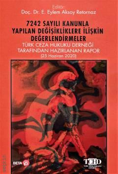 7242 Sayılı Kanunla Yapılan Değişikliklere İlişkin Değerlendirmeler Türk Ceza Hukuku Derneği Tarafından Hazırlanan Rapor (25 Haziran 2020) Doç. Dr. E. Eylem Aksoy Retornaz  - Kitap