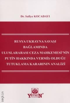 Rusya Ukrayna Savaşı Bağlamında Uluslararası Ceza Mahkemesi'nin Putin Hakkında Vermiş Olduğu Tutuklama Kararının Analizi Dr. Safiye Kocadayı  - Kitap
