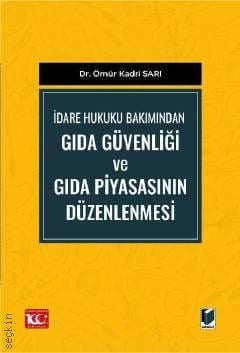 İdare Hukuku Bakımından Gıda Güvenliği ve Gıda Piyasasının Düzenlenmesi Dr. Ömür Kadri Sarı  - Kitap