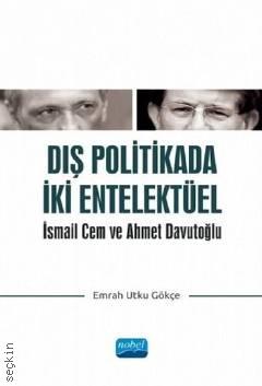 Dış Politikada İki Entelektüel İsmail Cem ve Ahmet Davutoğlu Emrah Utku Gökçe  - Kitap