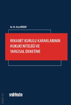 Rekabet Kurulu Kararlarının Hukuki Niteliği ve Yargısal Denetimi Arzu Ongur