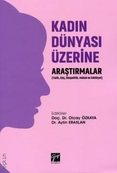 Kadın Dünyası Üzerine Araştırmalar Tarih, Göç, Ekopolitik, Hukuk ve Edebiyat Doç. Dr. Olcay Özkara, Dr. Aylin Eraslan  - Kitap