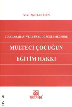 Uluslararası ve Ulusal Düzenlemelerde Mülteci Çocuğun Eğitim Hakkı Şevin Taşdelen Eren