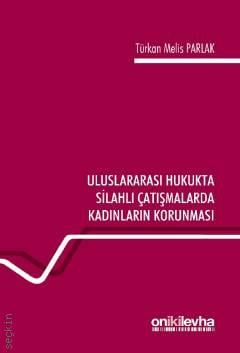Uluslararası Hukukta Silahlı Çatışmalarda Kadınların Korunması Türkan Melis Parlak  - Kitap