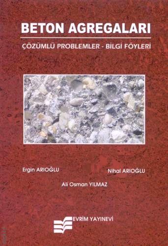 Beton Agregaları (Çözümlü Problemler – Bilgi Föyleri) Nihal Arıoğlu, Ali Osman Yılmaz, Ergin Arıoğlu  - Kitap
