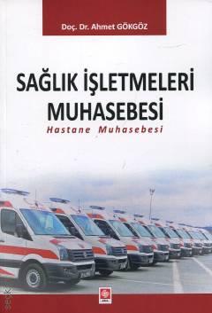 Sağlık İşletmeleri Muhasebesi Hastane Muhasebesi Doç. Dr. Ahmet Gökgöz  - Kitap